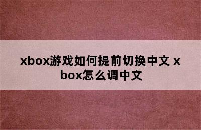 xbox游戏如何提前切换中文 xbox怎么调中文